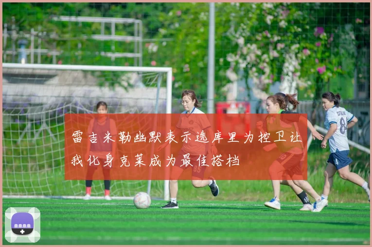 雷吉米勒幽默表示选库里为控卫让我化身克莱成为最佳搭档