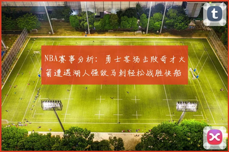 NBA赛事分析：勇士客场击败奇才火箭遭遇湖人强敌马刺轻松战胜快船