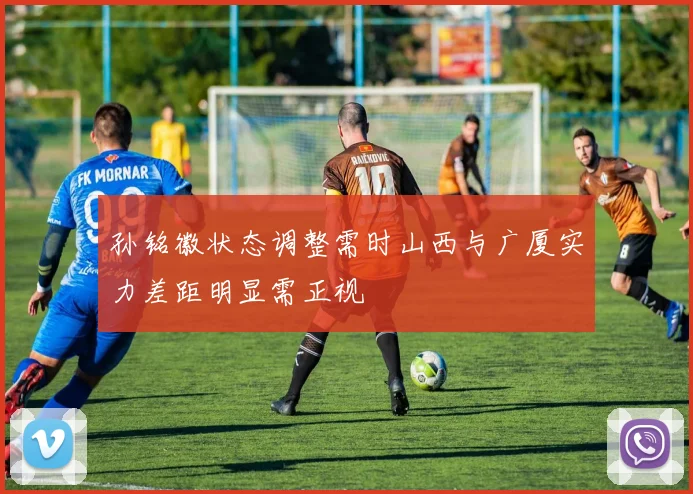 孙铭徽状态调整需时山西与广厦实力差距明显需正视