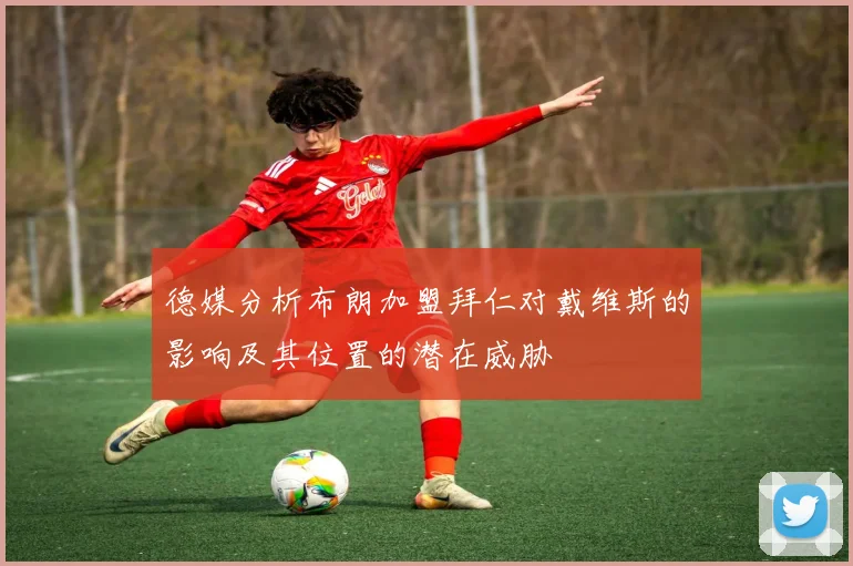 德媒分析布朗加盟拜仁对戴维斯的影响及其位置的潜在威胁